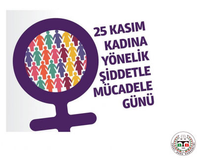 " 25 KASIM KADINA YÖNELİK ŞİDDETİN ORTADAN KALDIRILMASI İÇİN  ULUSLARARASI MÜCADELE GÜNÜ’’ 