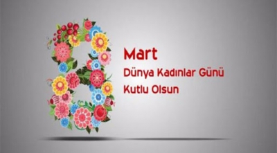 "8 Mart Dünya Kadınlar Günü " Kutlu Olsun. 