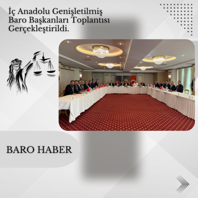 İç Anadolu Genişletilmiş Baro Başkanları Toplantısı Gerçekleştirildi