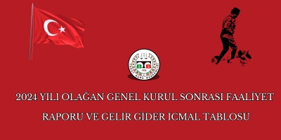 2024 YILI OLAĞAN GENEL KURUL SONRASI FAALİYET RAPORU VE GELİR GİDER İCMAL TABLOSU