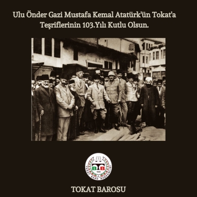 Ulu Önder Gazi Mustafa Kemal Atatürk 'ün Tokat'a teşriflerinin 103.yıldönümü Kutlu Olsun